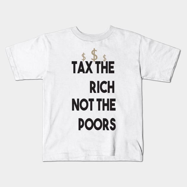 Tax The Rich Not The Poor, Equality Gift Idea, Poor People, Rich People Kids T-Shirt by StrompTees